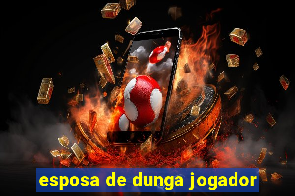 esposa de dunga jogador